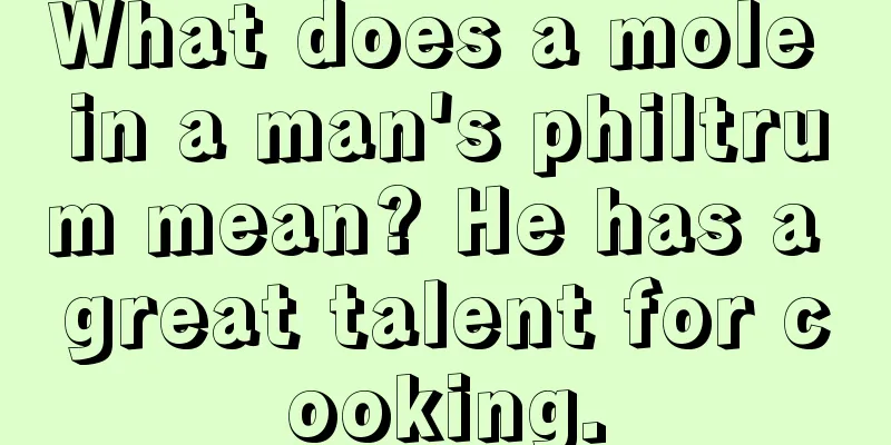 What does a mole in a man's philtrum mean? He has a great talent for cooking.