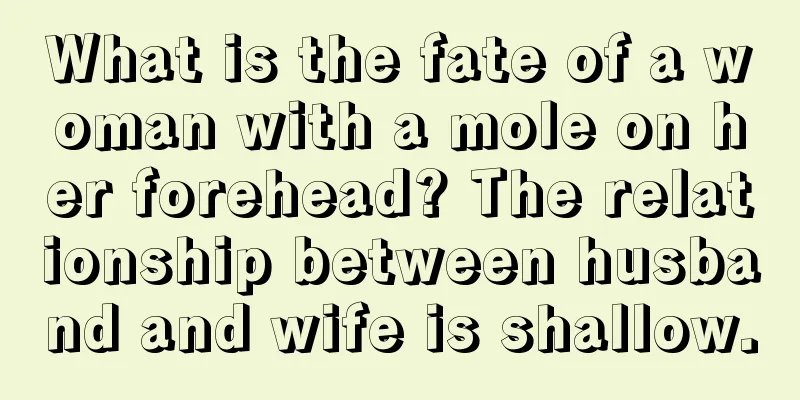 What is the fate of a woman with a mole on her forehead? The relationship between husband and wife is shallow.