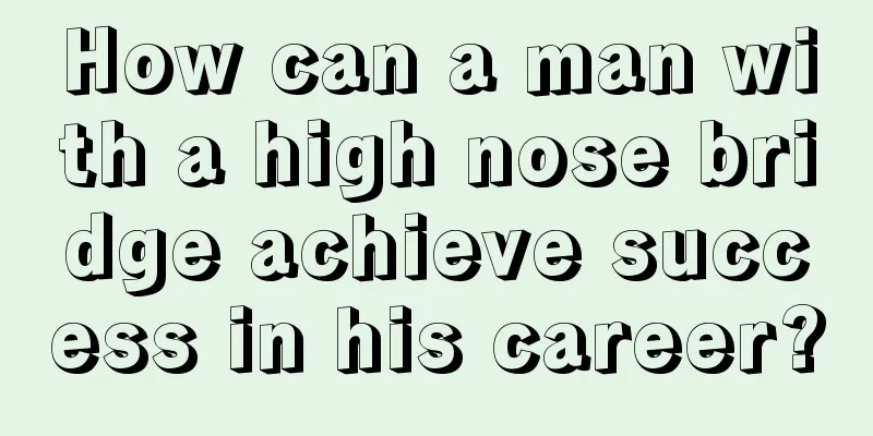 How can a man with a high nose bridge achieve success in his career?