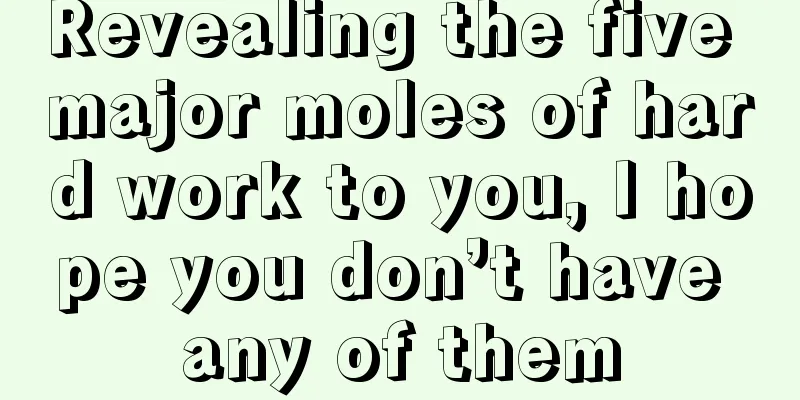 Revealing the five major moles of hard work to you, I hope you don’t have any of them