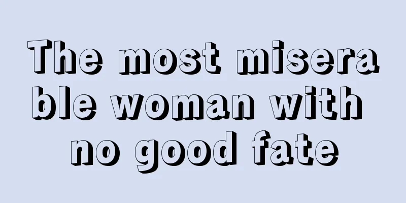 The most miserable woman with no good fate