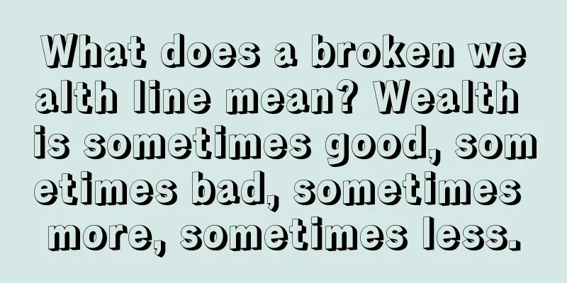 What does a broken wealth line mean? Wealth is sometimes good, sometimes bad, sometimes more, sometimes less.