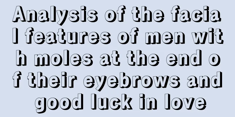 Analysis of the facial features of men with moles at the end of their eyebrows and good luck in love