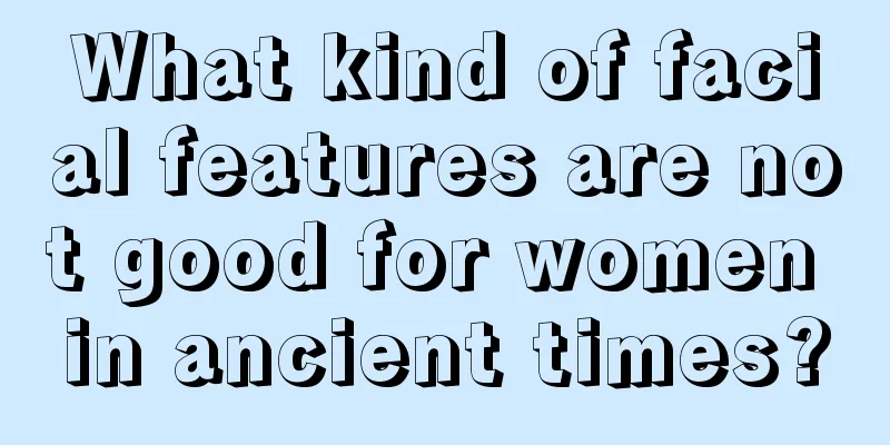 What kind of facial features are not good for women in ancient times?