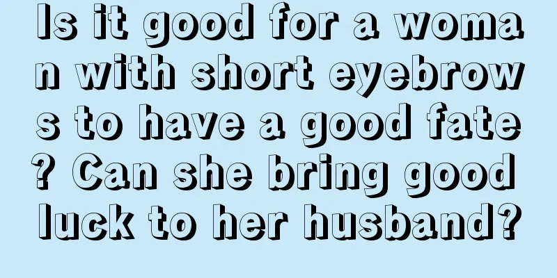 Is it good for a woman with short eyebrows to have a good fate? Can she bring good luck to her husband?