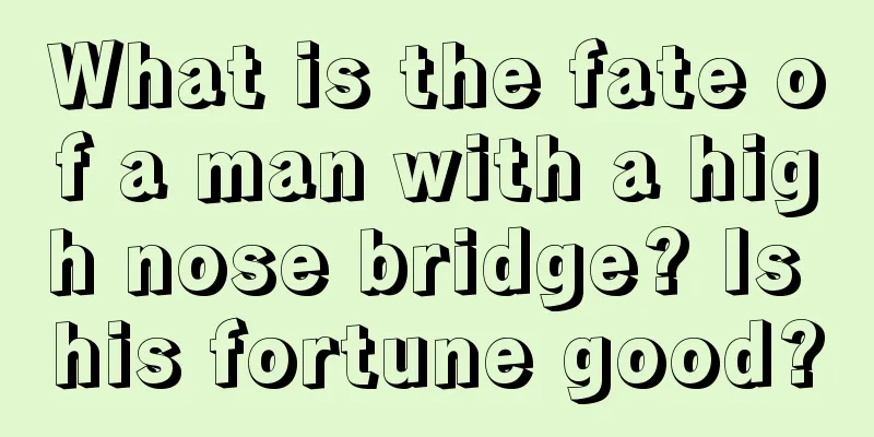 What is the fate of a man with a high nose bridge? Is his fortune good?