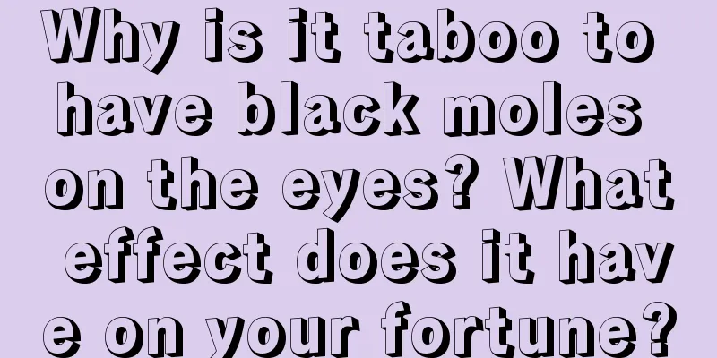 Why is it taboo to have black moles on the eyes? What effect does it have on your fortune?