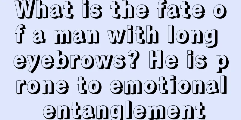 What is the fate of a man with long eyebrows? He is prone to emotional entanglement