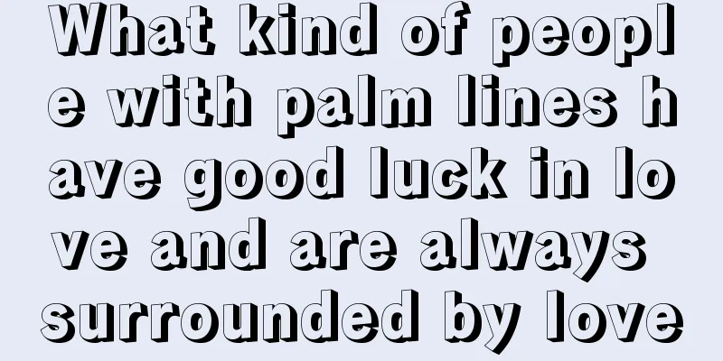 What kind of people with palm lines have good luck in love and are always surrounded by love