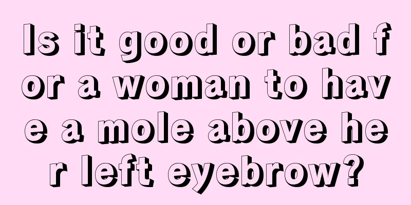 Is it good or bad for a woman to have a mole above her left eyebrow?