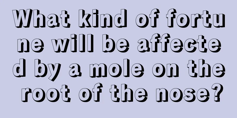 What kind of fortune will be affected by a mole on the root of the nose?