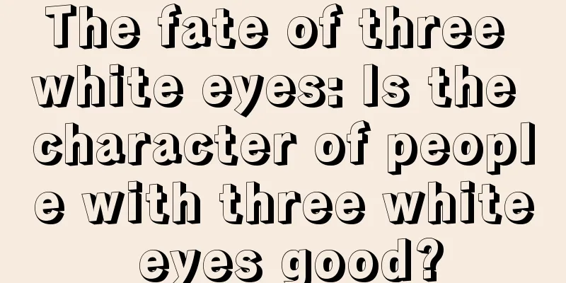 The fate of three white eyes: Is the character of people with three white eyes good?