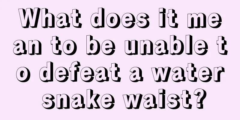 What does it mean to be unable to defeat a water snake waist?