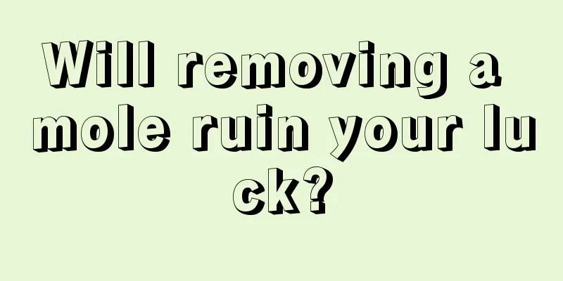 Will removing a mole ruin your luck?