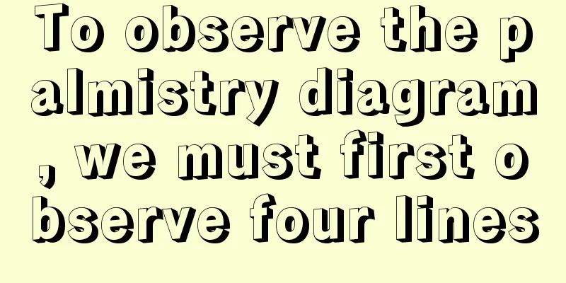 To observe the palmistry diagram, we must first observe four lines