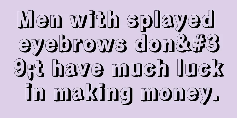 Men with splayed eyebrows don't have much luck in making money.