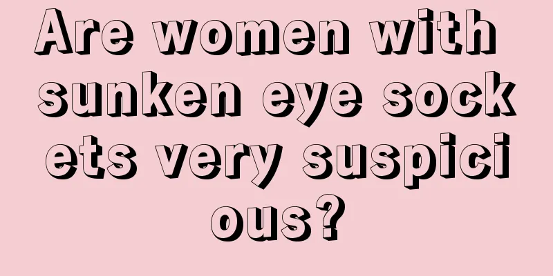 Are women with sunken eye sockets very suspicious?