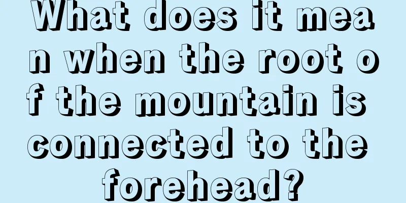 What does it mean when the root of the mountain is connected to the forehead?