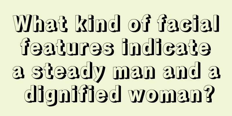 What kind of facial features indicate a steady man and a dignified woman?