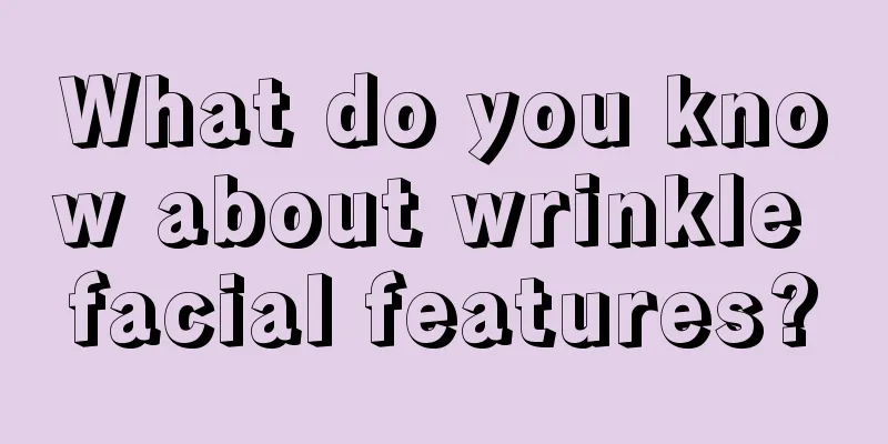 What do you know about wrinkle facial features?