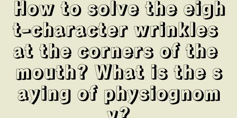 How to solve the eight-character wrinkles at the corners of the mouth? What is the saying of physiognomy?