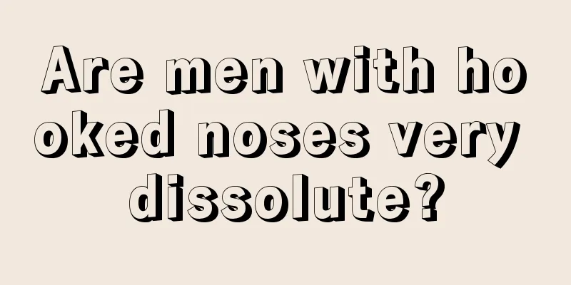 Are men with hooked noses very dissolute?