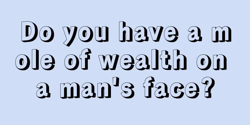Do you have a mole of wealth on a man's face?