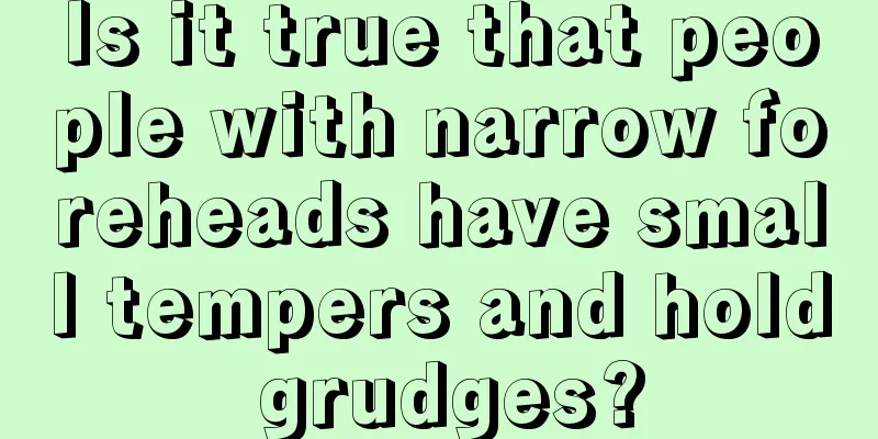 Is it true that people with narrow foreheads have small tempers and hold grudges?
