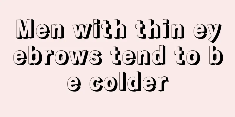 Men with thin eyebrows tend to be colder