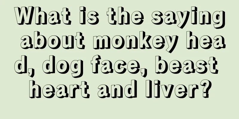 What is the saying about monkey head, dog face, beast heart and liver?