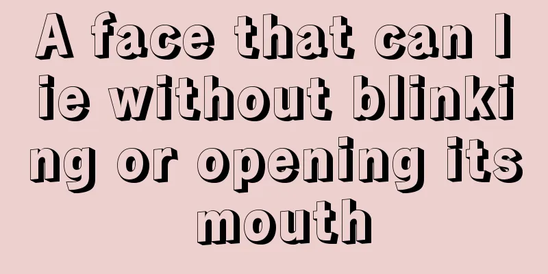 A face that can lie without blinking or opening its mouth
