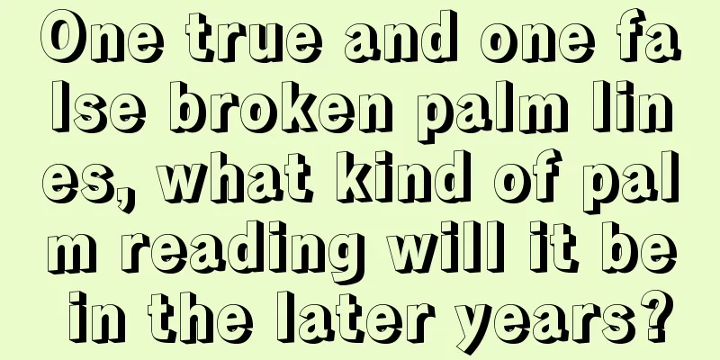 One true and one false broken palm lines, what kind of palm reading will it be in the later years?
