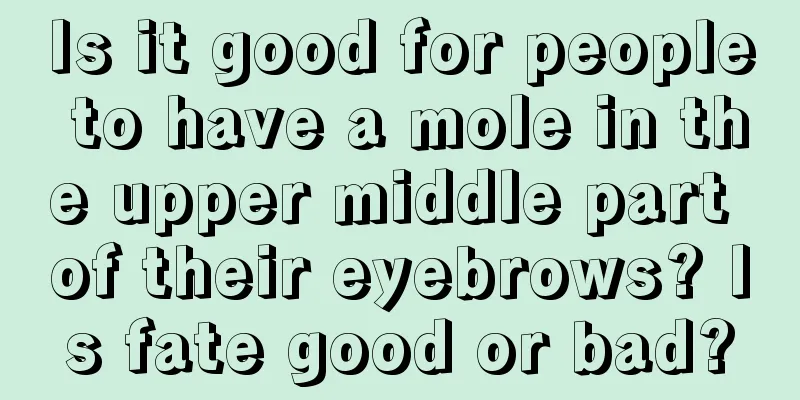Is it good for people to have a mole in the upper middle part of their eyebrows? Is fate good or bad?