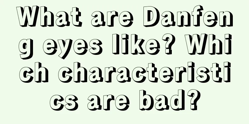What are Danfeng eyes like? Which characteristics are bad?