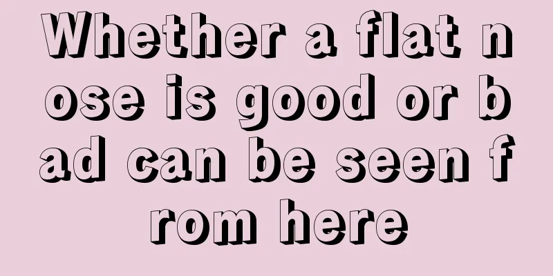 Whether a flat nose is good or bad can be seen from here