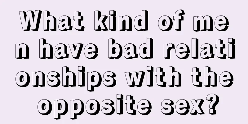 What kind of men have bad relationships with the opposite sex?