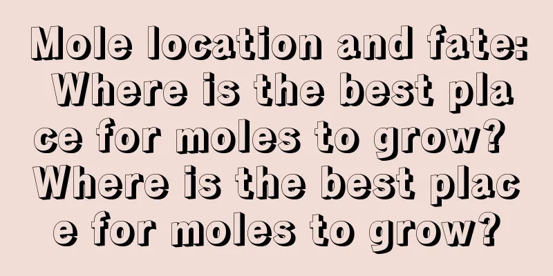 Mole location and fate: Where is the best place for moles to grow? Where is the best place for moles to grow?