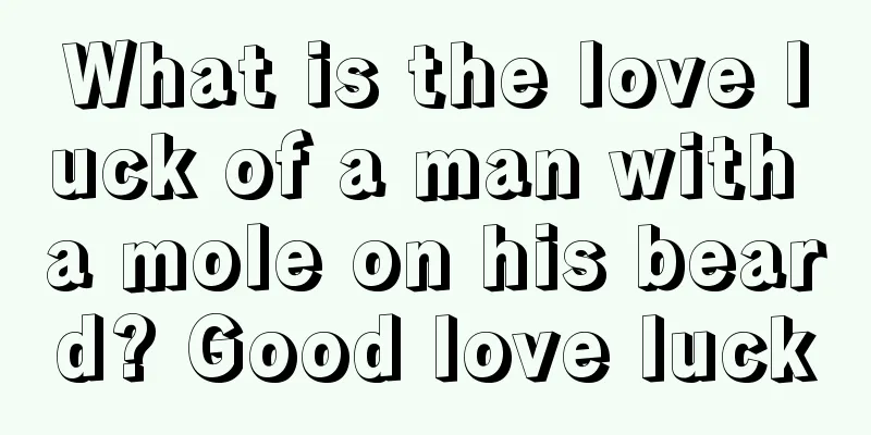 What is the love luck of a man with a mole on his beard? Good love luck
