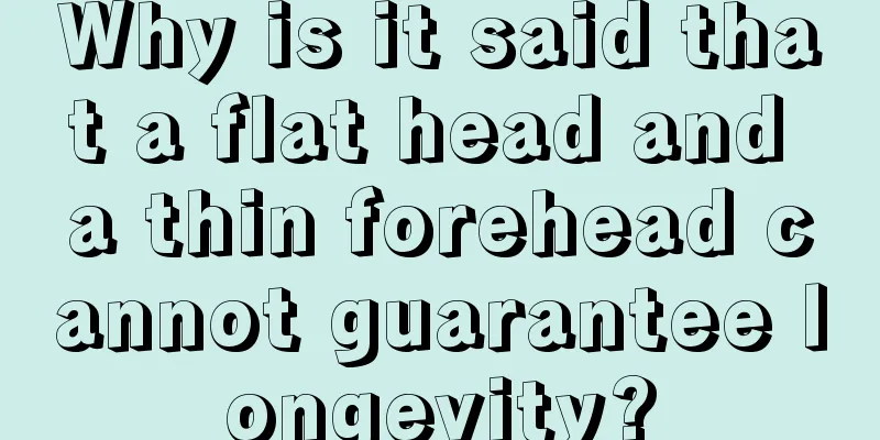 Why is it said that a flat head and a thin forehead cannot guarantee longevity?
