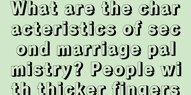 What are the characteristics of second marriage palmistry? People with thicker fingers