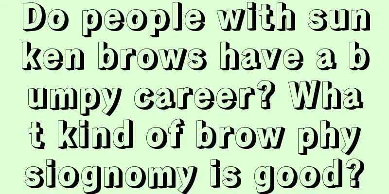 Do people with sunken brows have a bumpy career? What kind of brow physiognomy is good?