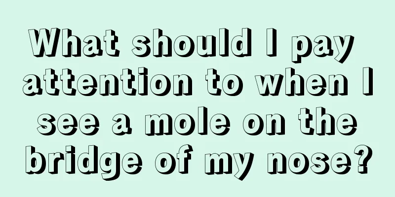 What should I pay attention to when I see a mole on the bridge of my nose?