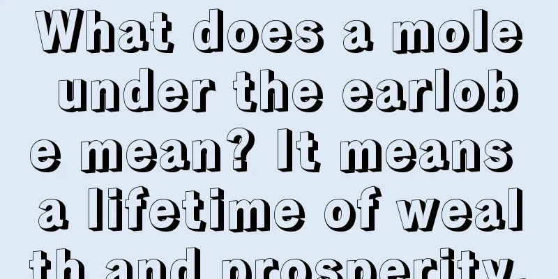 What does a mole under the earlobe mean? It means a lifetime of wealth and prosperity.