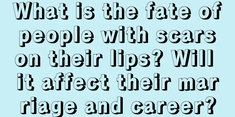 What is the fate of people with scars on their lips? Will it affect their marriage and career?