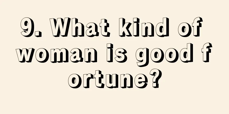 9. What kind of woman is good fortune?