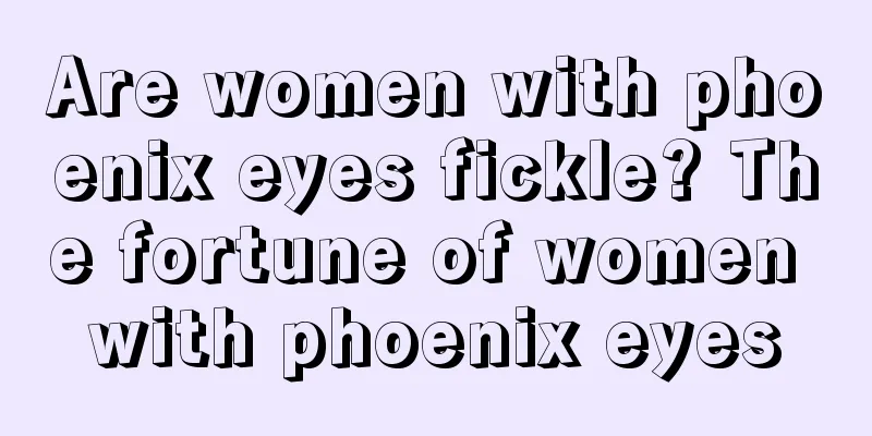 Are women with phoenix eyes fickle? The fortune of women with phoenix eyes