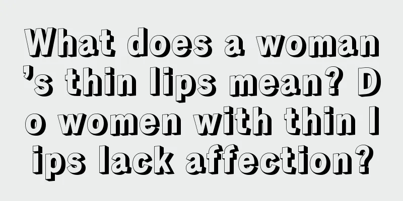 What does a woman’s thin lips mean? Do women with thin lips lack affection?