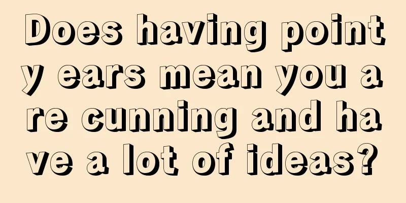 Does having pointy ears mean you are cunning and have a lot of ideas?