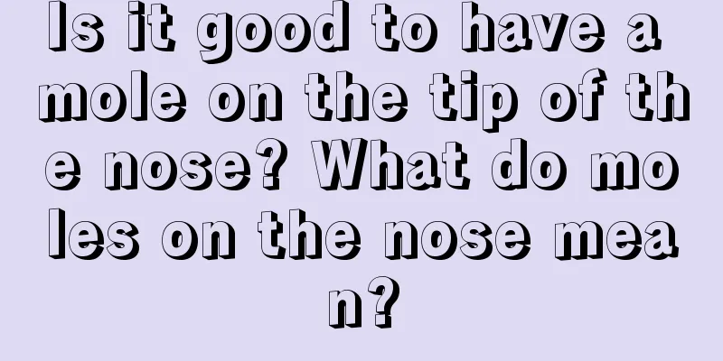 Is it good to have a mole on the tip of the nose? What do moles on the nose mean?