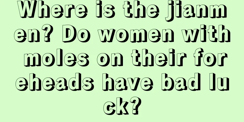 Where is the jianmen? Do women with moles on their foreheads have bad luck?